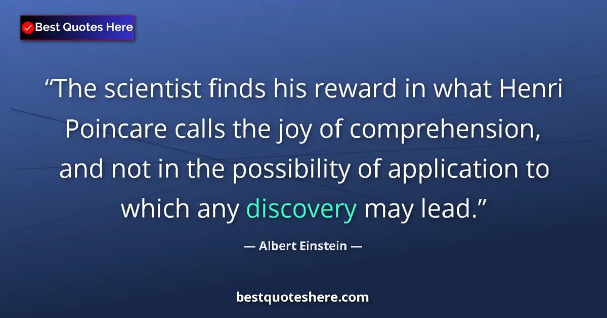 Quote by Albert Einstein: The scientist finds his reward in what Henri Poincare calls the joy of comprehension, and not in the...