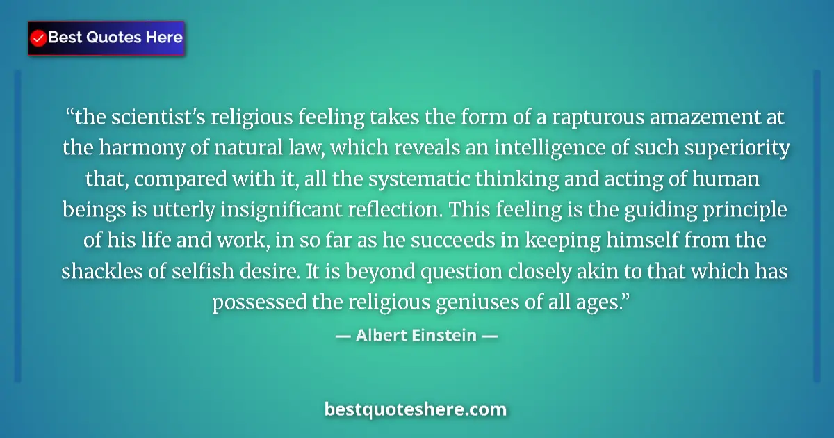 Quote by Albert Einstein: the scientist's religious feeling takes the form of a rapturous amazement at the harmony of natural ...