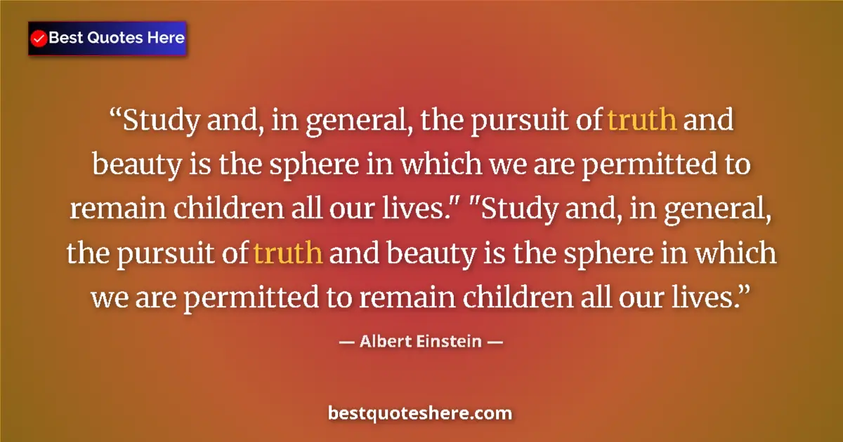 Quote by Albert Einstein: Study and, in general, the pursuit of truth and beauty is the sphere in which we are permitted to re...