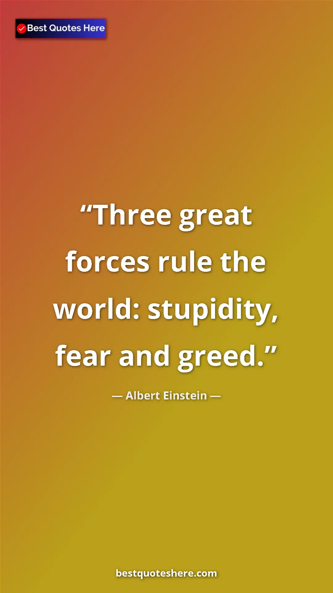 Pinterest quote poster by Albert Einstein: "Three great forces rule the world: stupidity, fear and..."