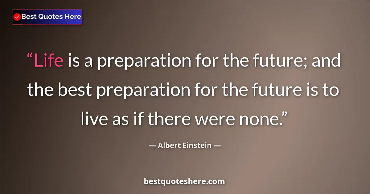 Albert Einstein quote: "Life is a preparation for the future; and the best..."