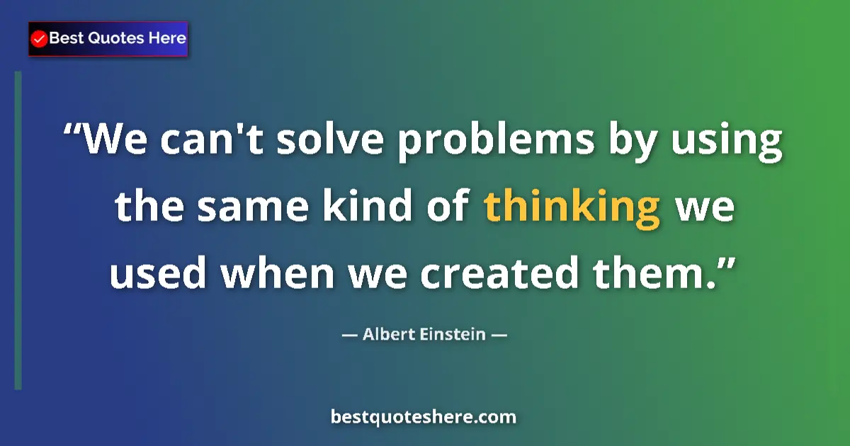 Albert Einstein quote: "We can't solve problems by using the same kind of thinking..."