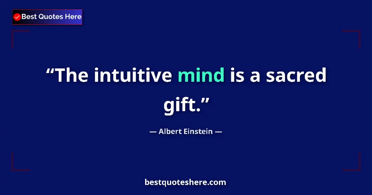Quote by Albert Einstein: The intuitive mind is a sacred gift....
