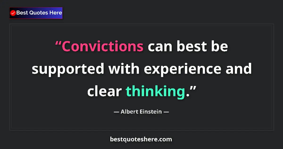 Quote by Albert Einstein: Convictions can best be supported with experience and clear thinking....