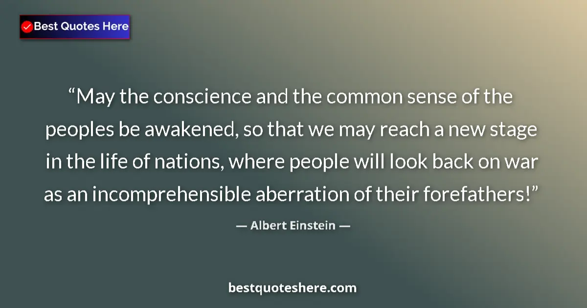 Image for the quote by Albert Einstein: May the conscience and the common sense of the peoples be awakened, so that we may reach a new stage...