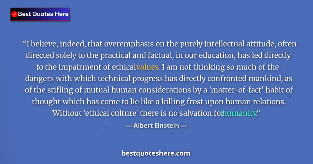 Quote by Albert Einstein: I believe, indeed, that overemphasis on the purely intellectual attitude, often directed solely to t...