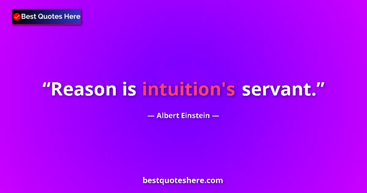 Image for the quote by Albert Einstein: Reason is intuition's servant....