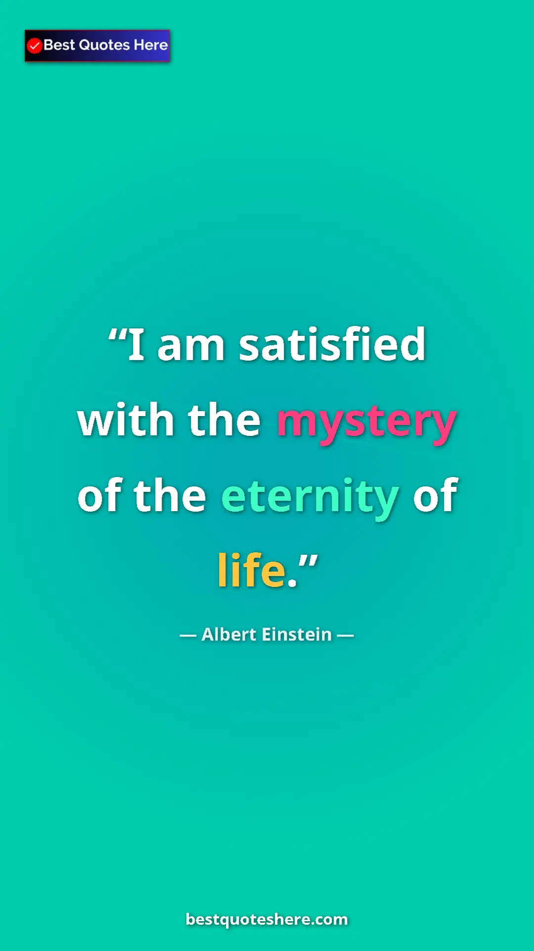Pinterest quote poster by Albert Einstein: "I am satisfied with the mystery of the eternity of life."