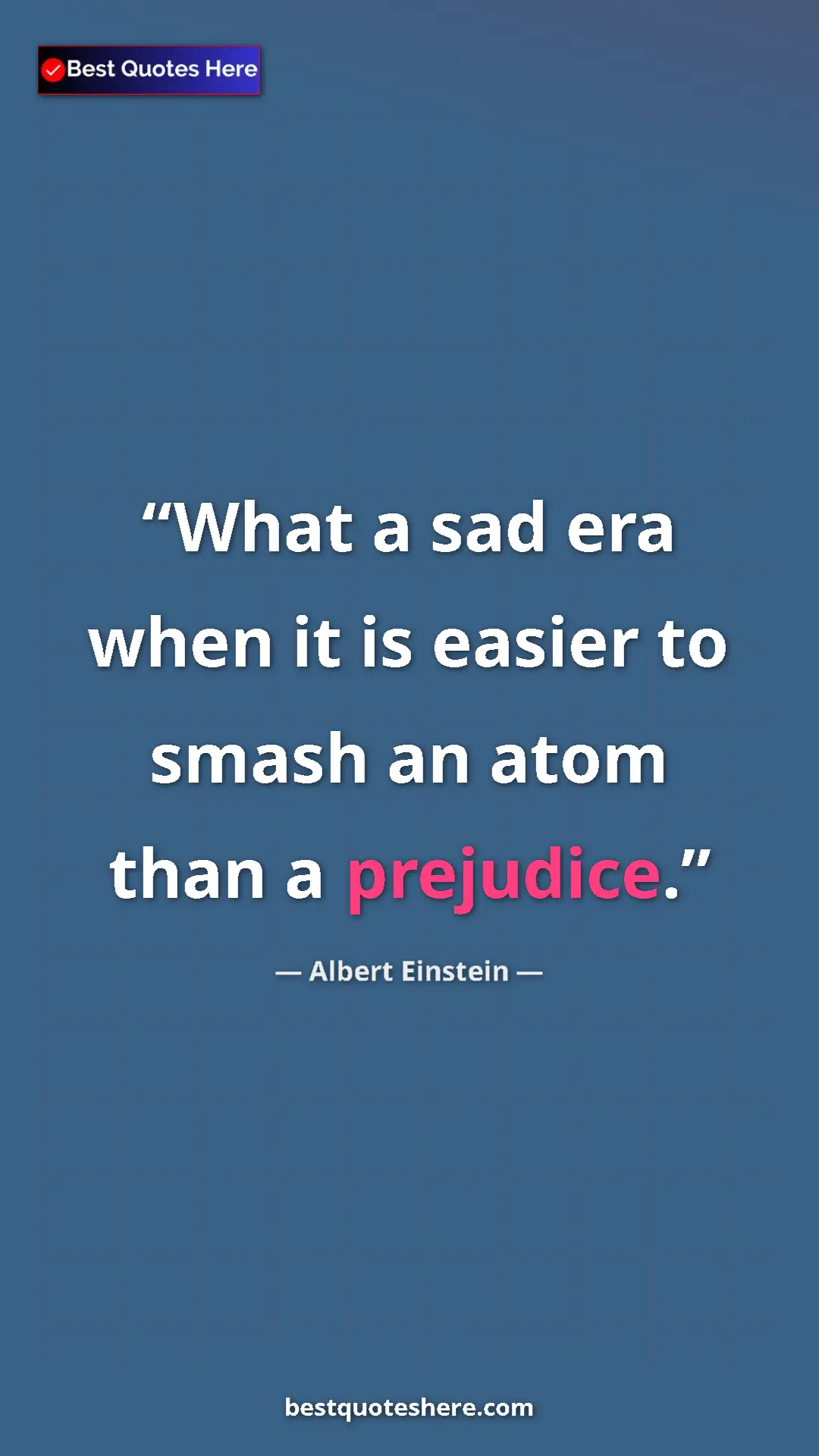 Pinterest quote poster by Albert Einstein: "What a sad era when it is easier to smash an atom than a..."