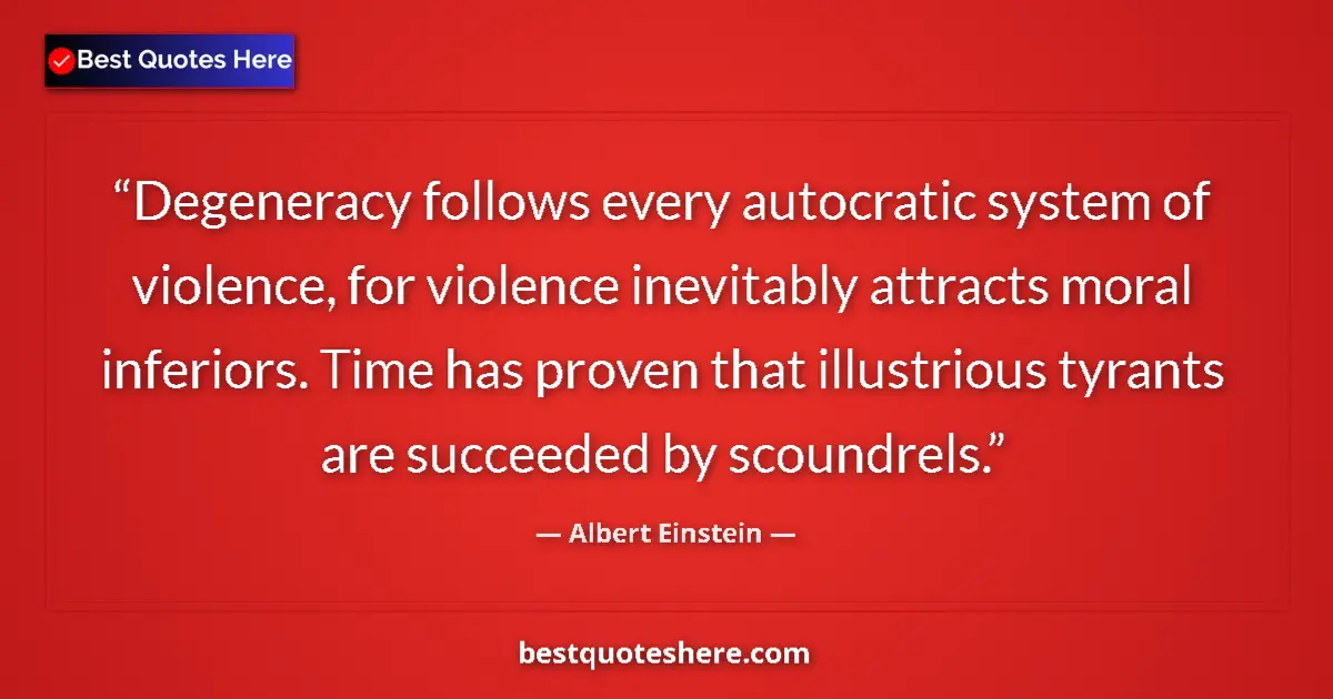 Albert Einstein quote: "Degeneracy follows every autocratic system of violence, for..."