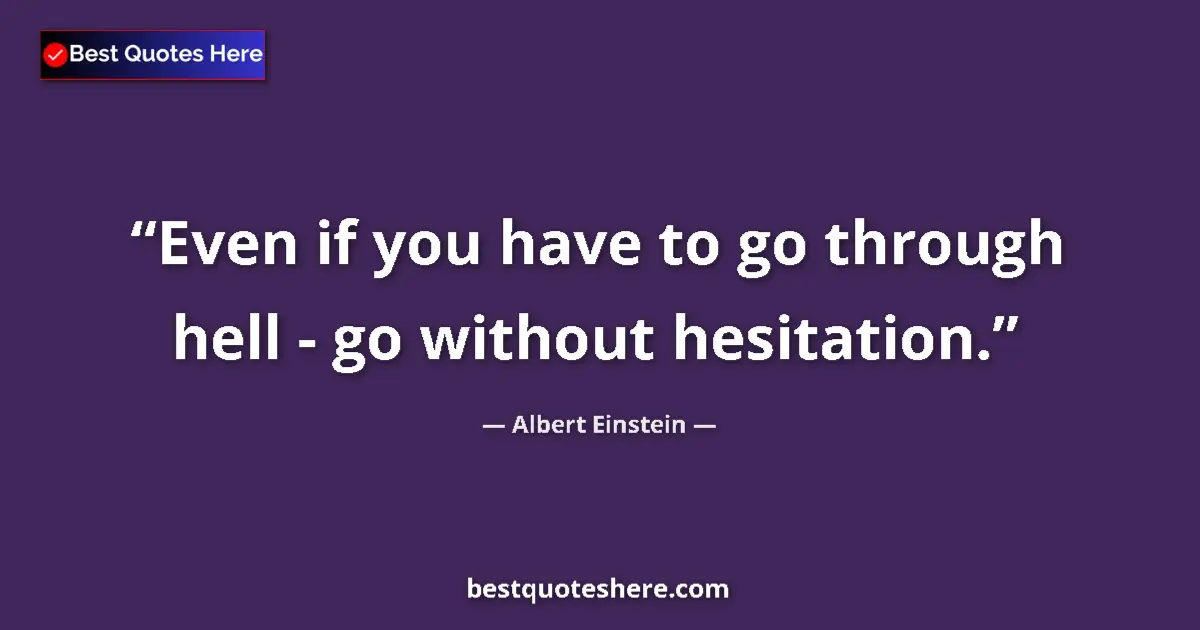 Image for the quote by Albert Einstein: Even if you have to go through hell - go without hesitation....