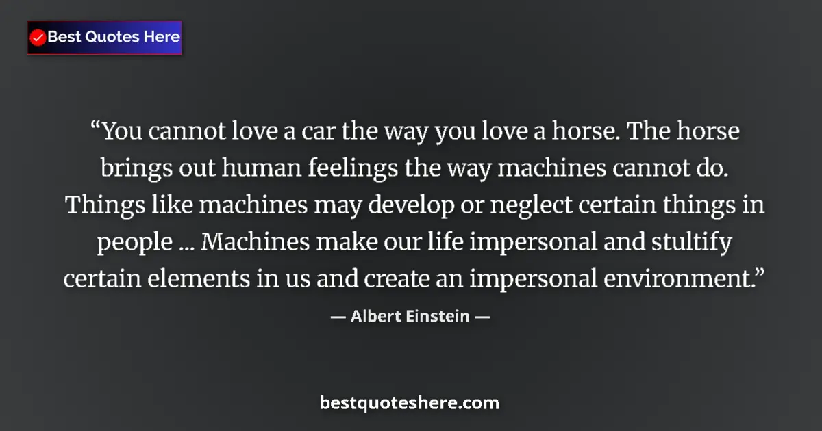 Quote by Albert Einstein: You cannot love a car the way you love a horse. Th