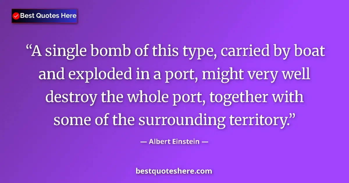 Albert Einstein quote: "A single bomb of this type, carried by boat and exploded in..."