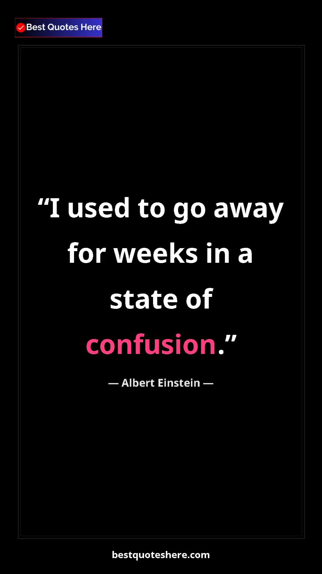 Pinterest quote poster by Albert Einstein: "I used to go away for weeks in a state of confusion."