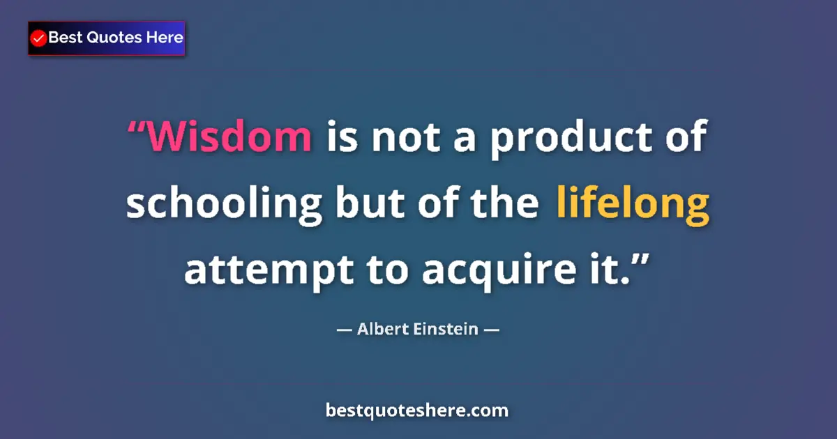 Image for the quote by Albert Einstein: Wisdom is not a product of schooling but of the lifelong attempt to acquire it....