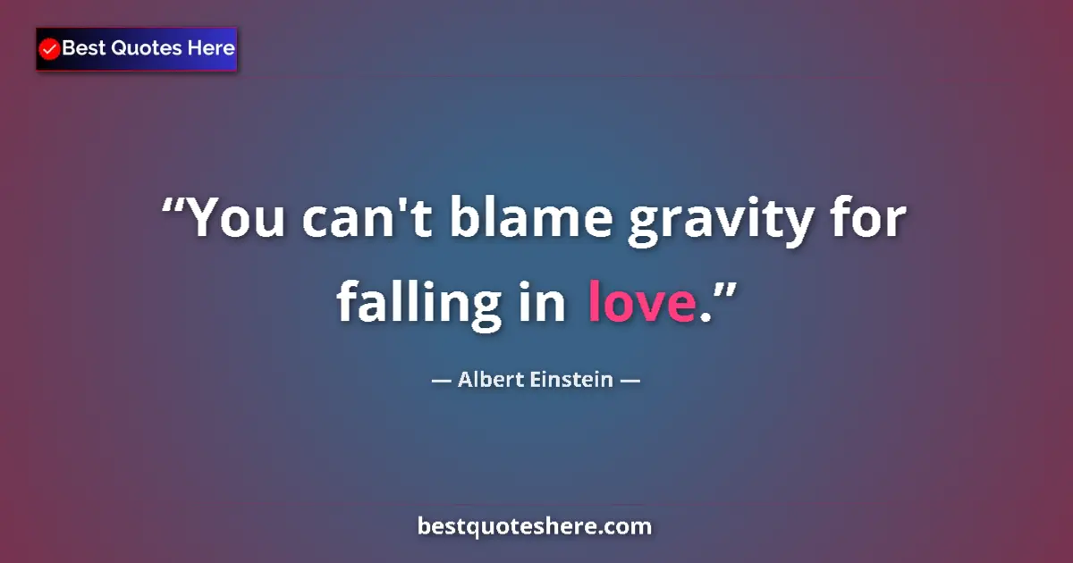 Image for the quote by Albert Einstein: You can't blame gravity for falling in love....