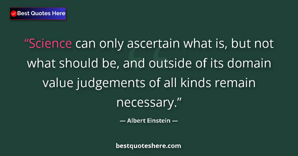 Image for the quote by Albert Einstein: Science can only ascertain what is, but not what should be, and outside of its domain value judgemen...