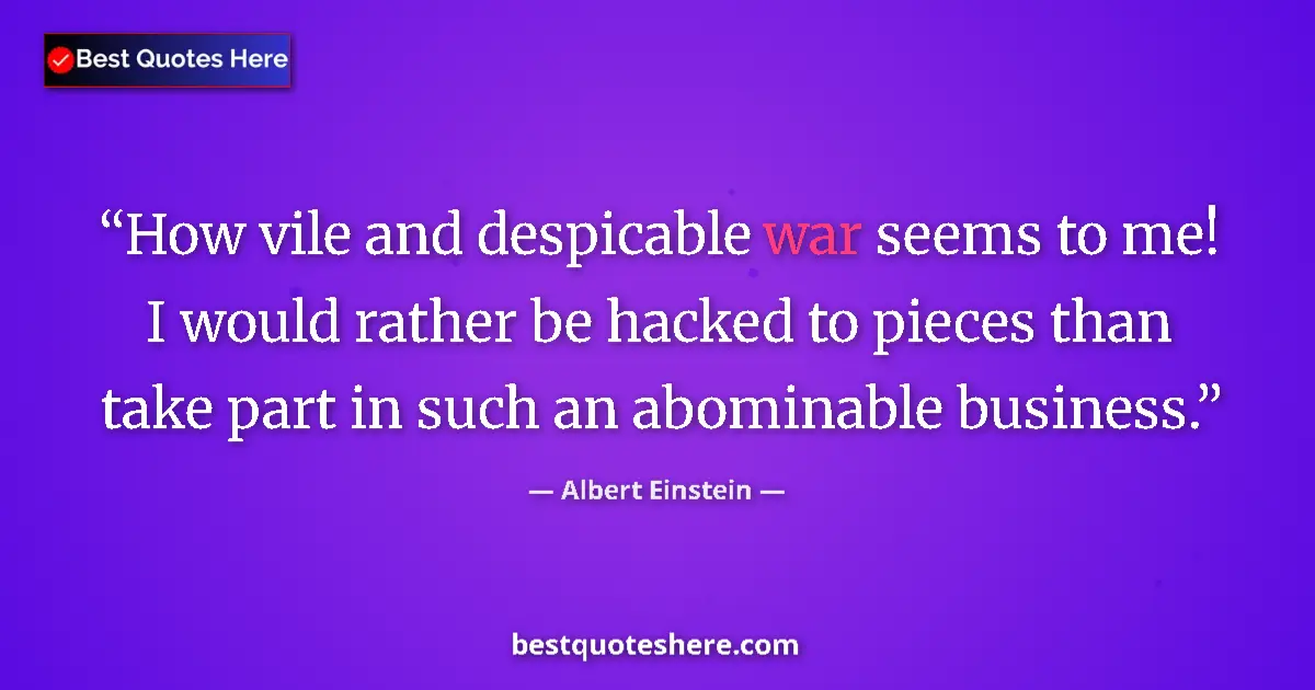 Albert Einstein quote: "How vile and despicable war seems to me! I would rather be..."