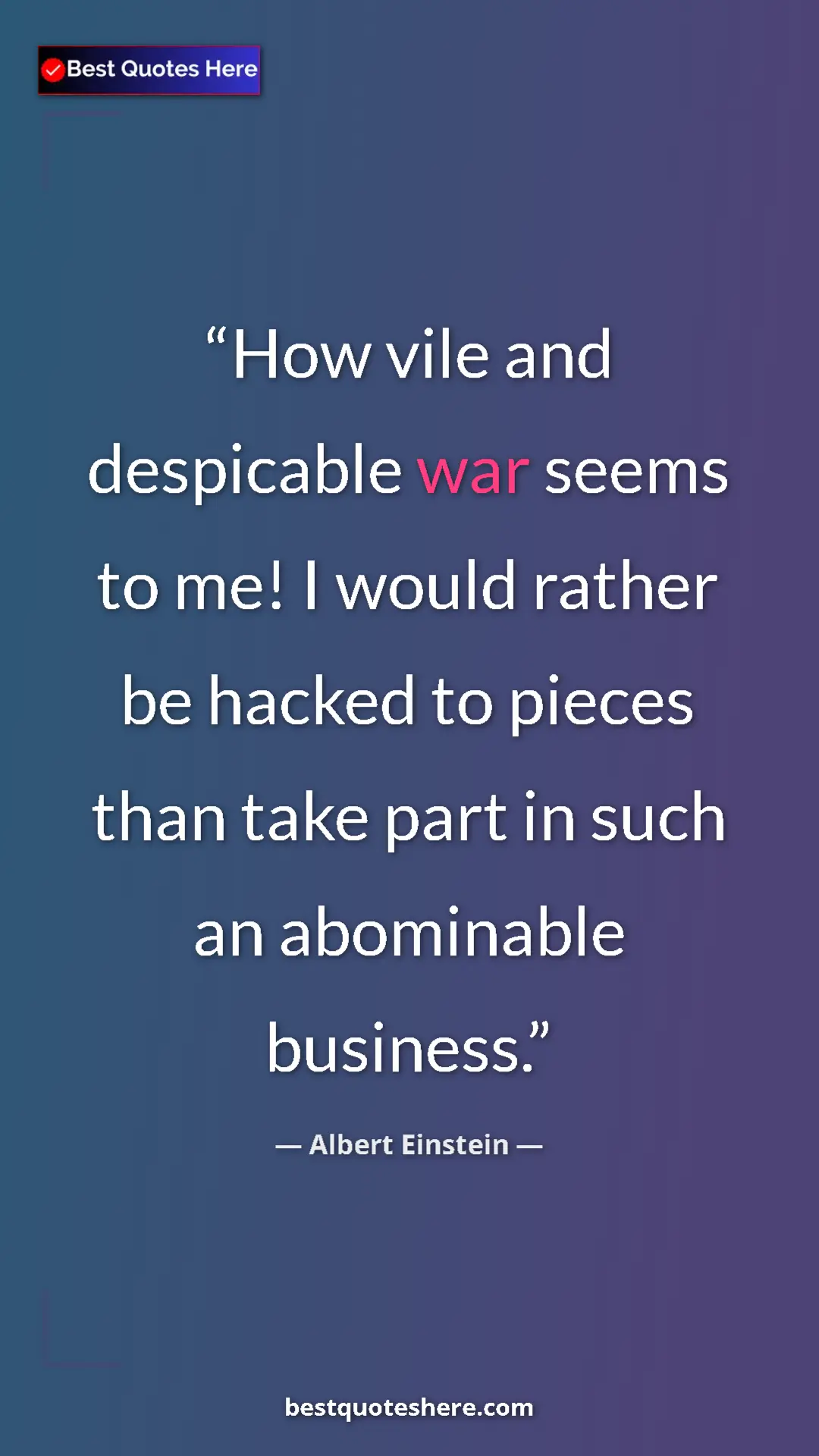 Pinterest quote poster by Albert Einstein: "How vile and despicable war seems to me! I would rather be..."