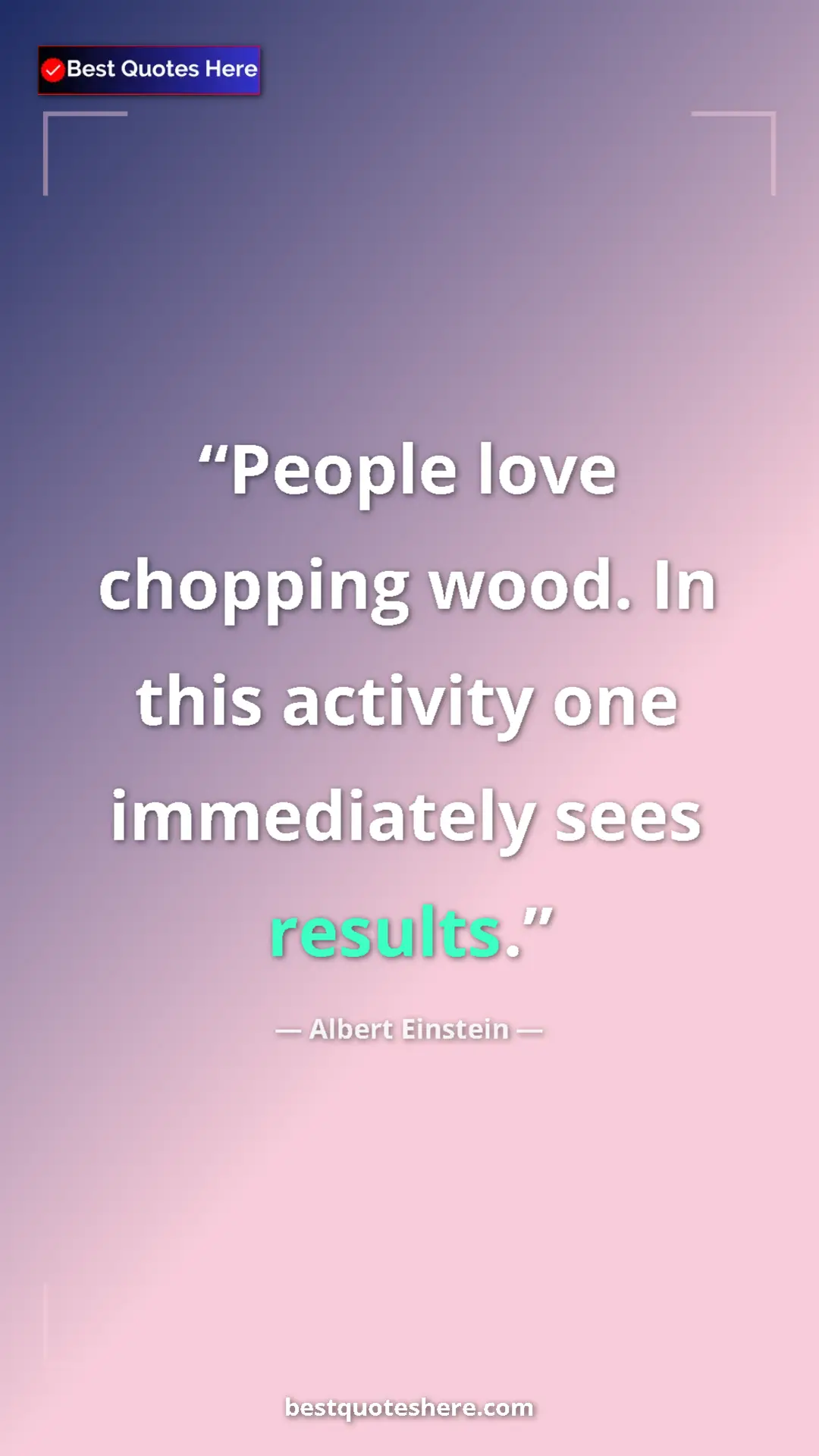 Pinterest quote poster by Albert Einstein: "People love chopping wood. In this activity one immediately..."