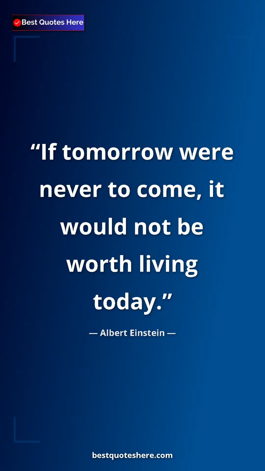 Pinterest quote poster by Albert Einstein: "If tomorrow were never to come, it would not be worth..."