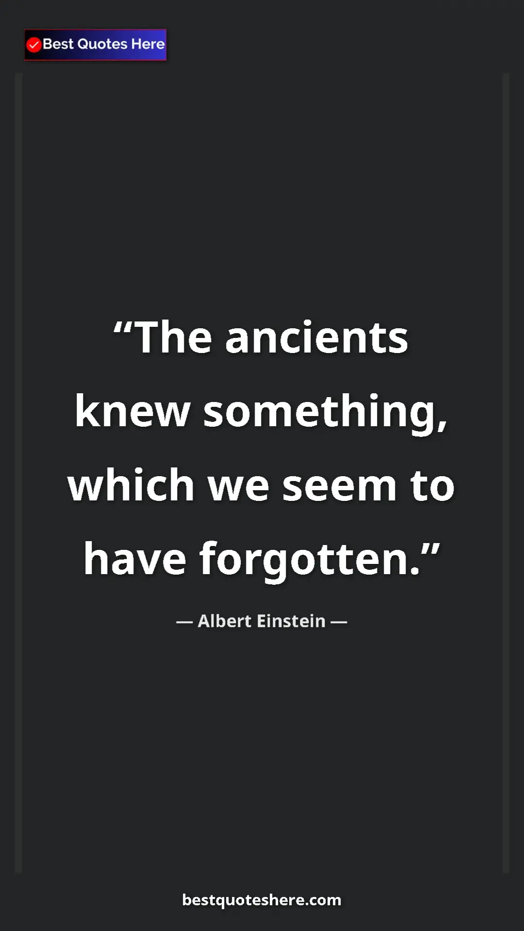 Pinterest quote poster by Albert Einstein: "The ancients knew something, which we seem to have..."