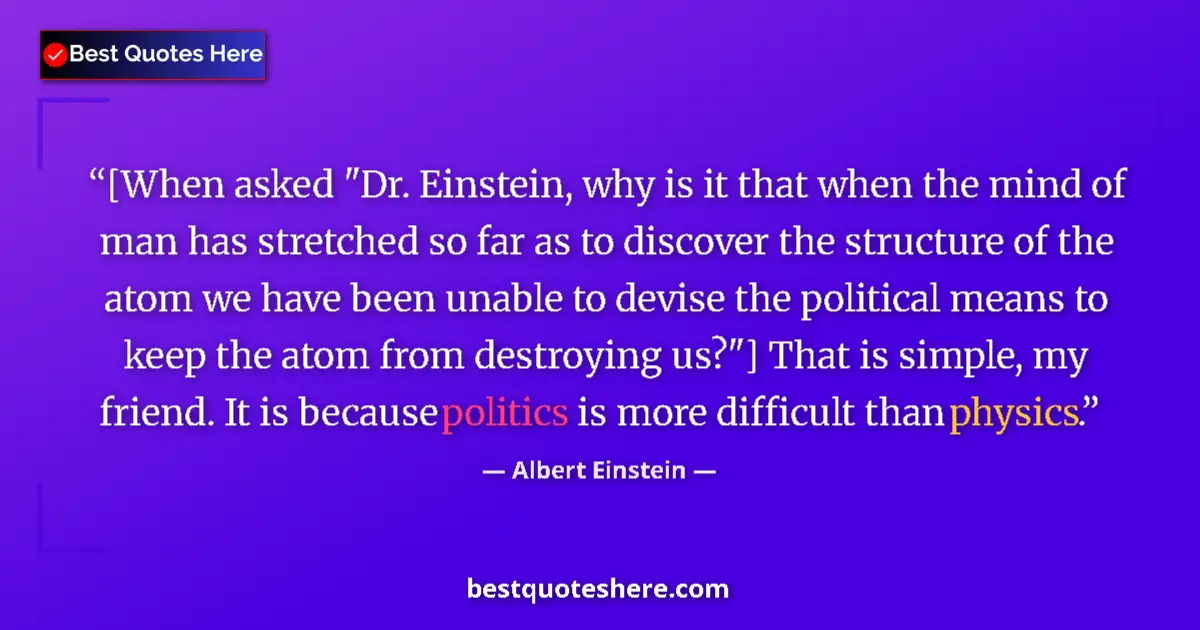 Quote by Albert Einstein: [When asked "Dr. Einstein, why is it that when the