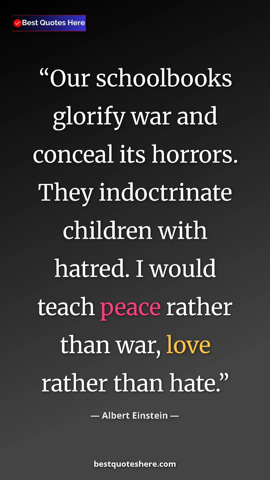 Albert Einstein Quote Card: "Our schoolbooks glorify war and conceal its horrors. They..." Pinterest quote poster by Albert Einstein: "Our schoolbooks glorify war and conceal its horrors. They..."