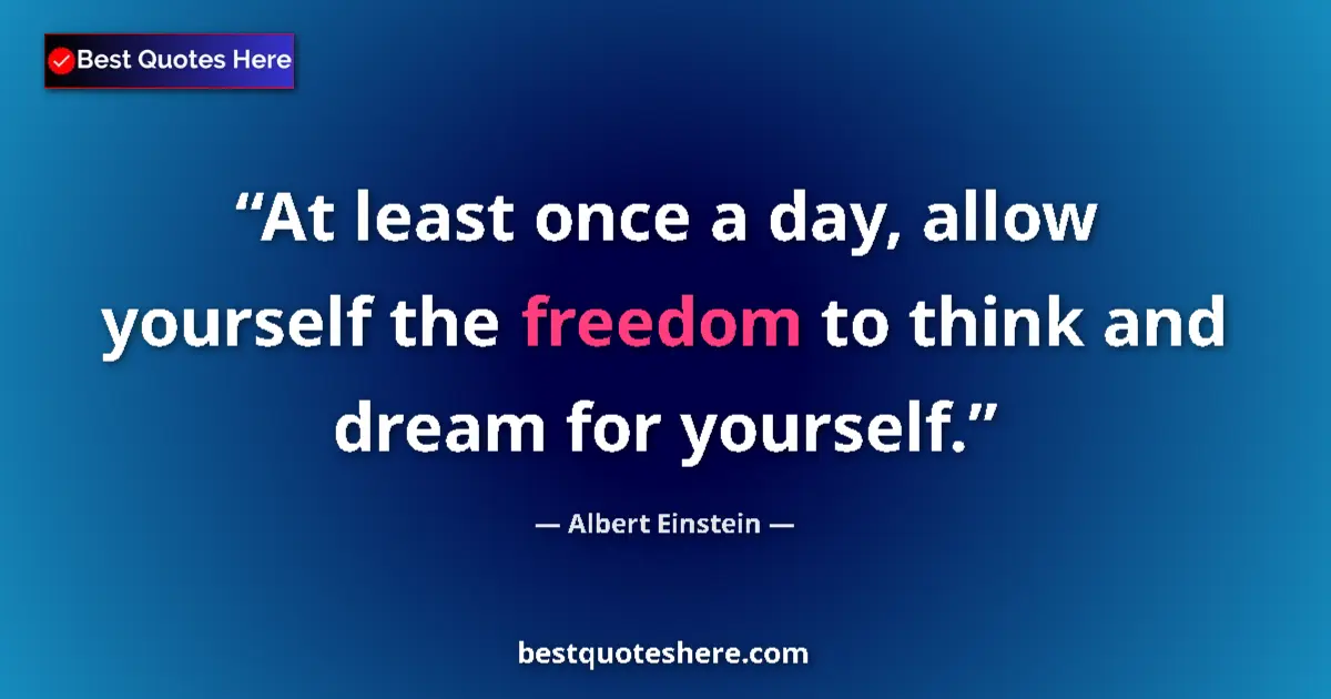 Image for the quote by Albert Einstein: At least once a day, allow yourself the freedom to think and dream for yourself....