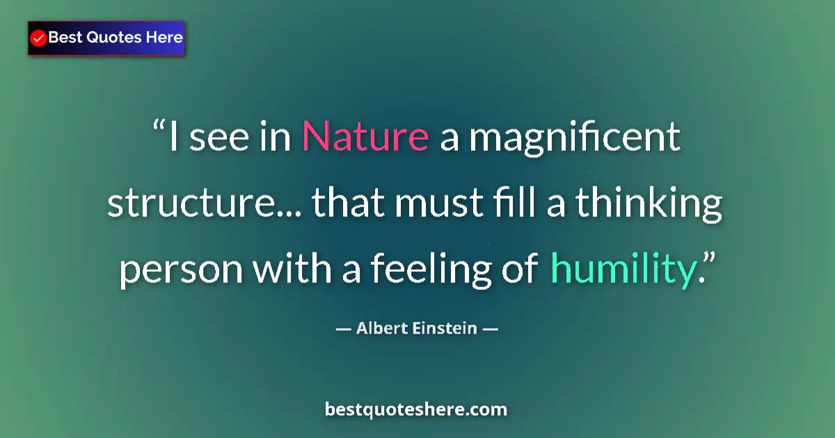 Quote by Albert Einstein: I see in Nature a magnificent structure... that must fill a thinking person with a feeling of humili...