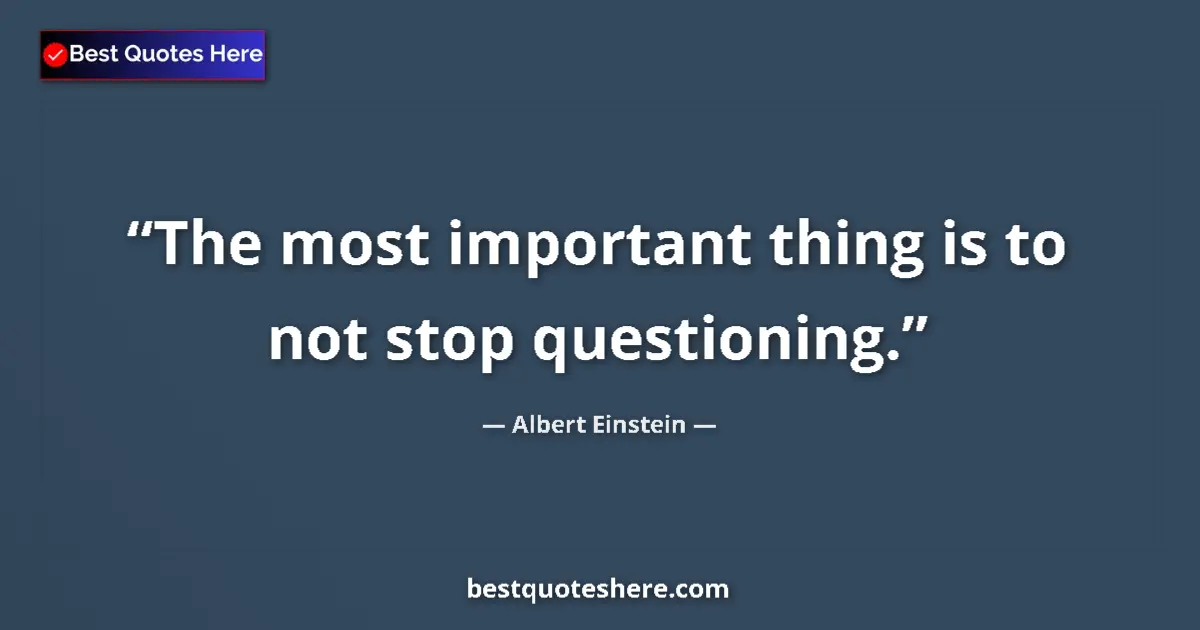 Albert Einstein quote: "The most important thing is to not stop questioning."