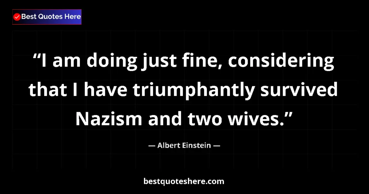 Albert Einstein quote: "I am doing just fine, considering that I have triumphantly..."