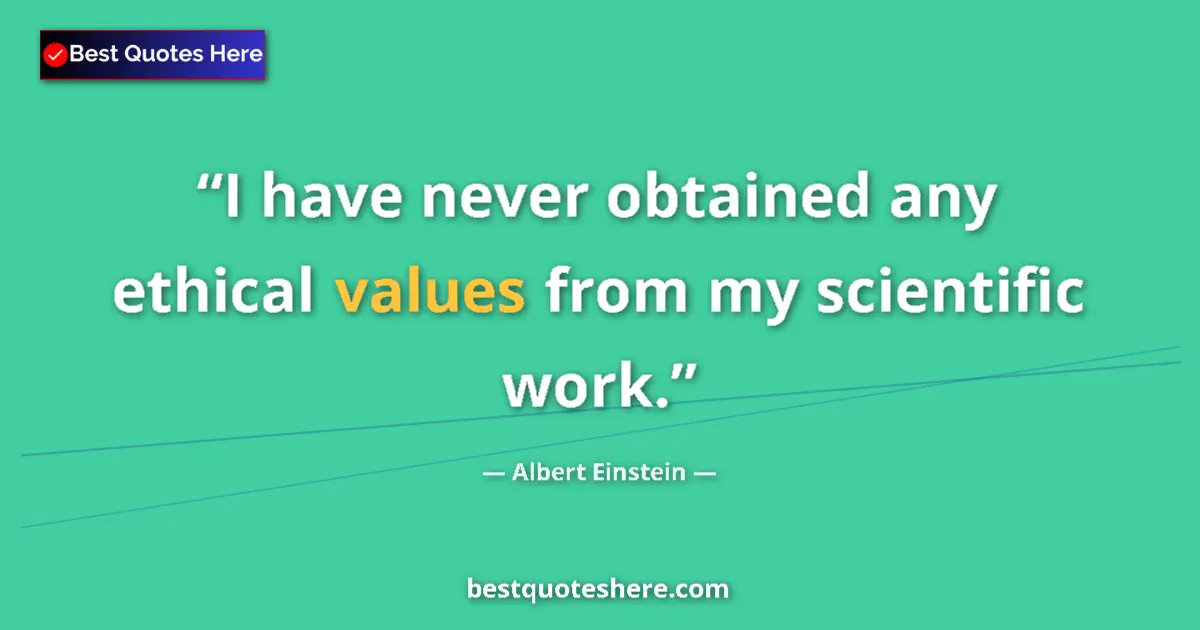 Quote by Albert Einstein: I have never obtained any ethical values from my s