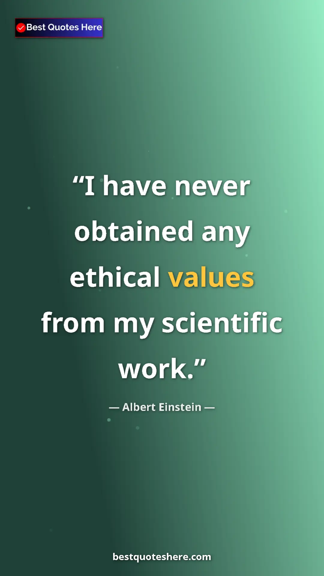 Pinterest quote poster by Albert Einstein: "I have never obtained any ethical values from my scientific..."