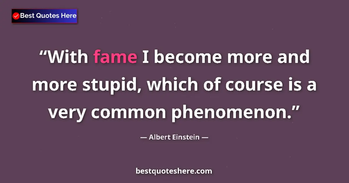 Albert Einstein quote: "With fame I become more and more stupid, which of course is..."