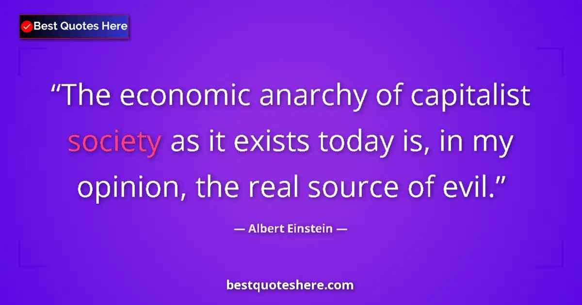 Quote by Albert Einstein: The economic anarchy of capitalist society as it exists today is, in my opinion, the real source of ...