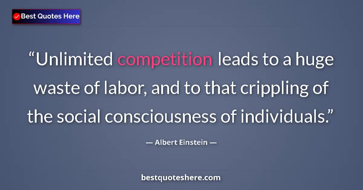 Albert Einstein quote: "Unlimited competition leads to a huge waste of labor, and..."