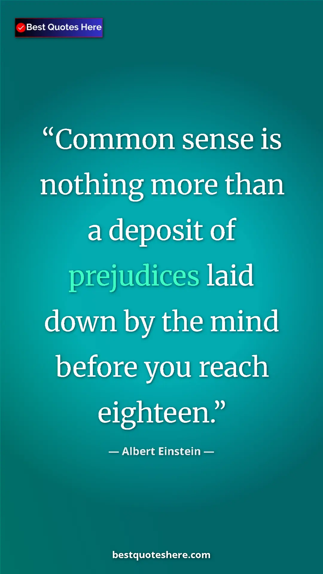 Albert Einstein Quote Card: "Common sense is nothing more than a deposit of prejudices..." Pinterest quote poster by Albert Einstein: "Common sense is nothing more than a deposit of prejudices..."