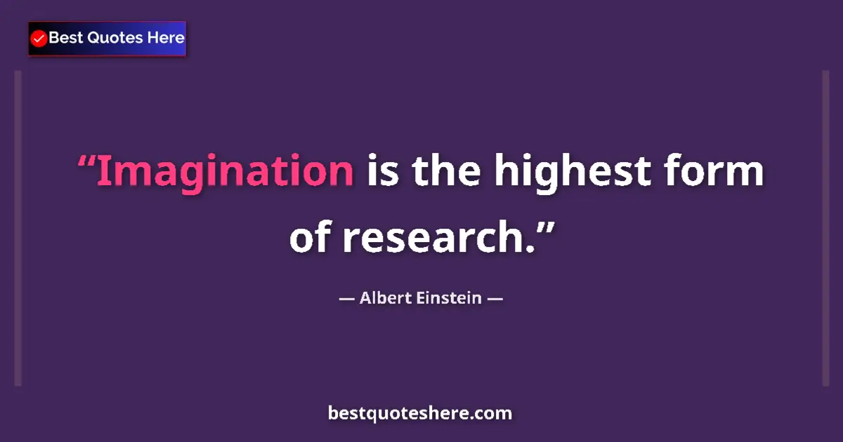 Quote by Albert Einstein: Imagination is the highest form of research....
