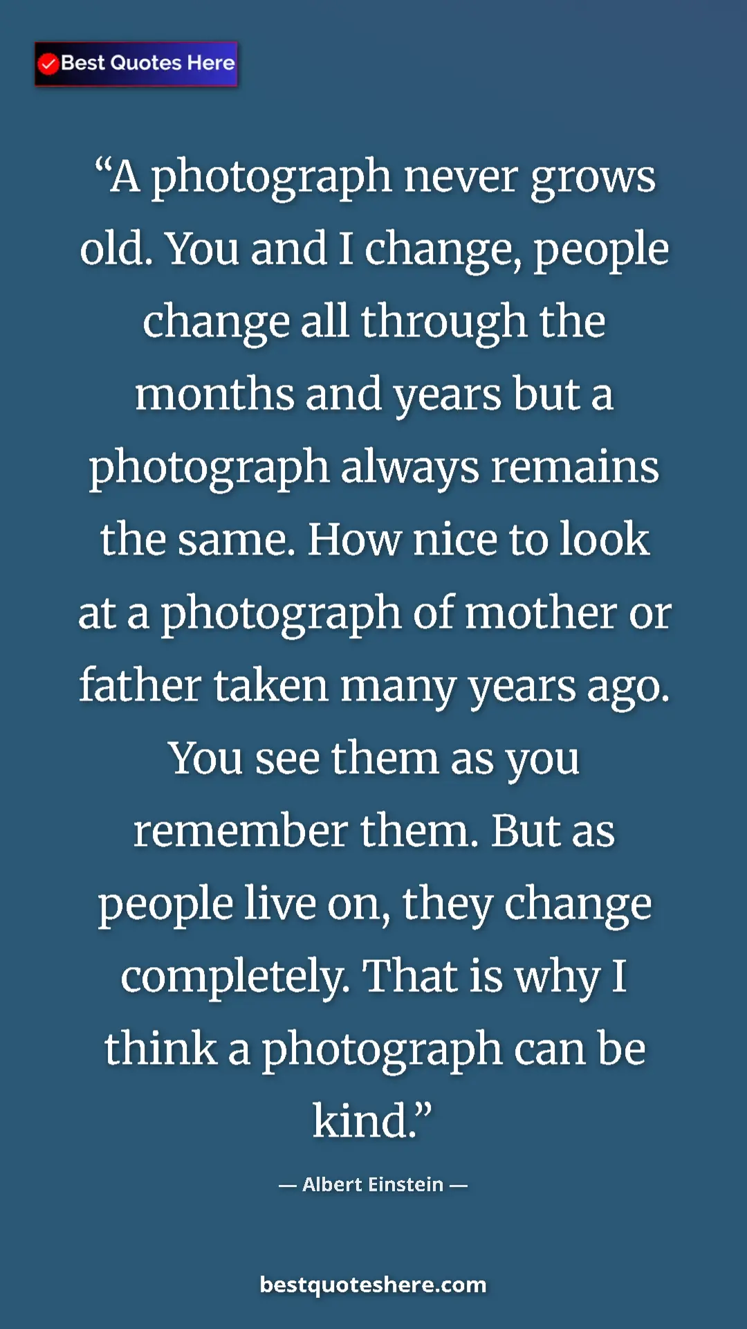 Albert Einstein Quote Card: "A photograph never grows old. You and I change, people..." Pinterest quote poster by Albert Einstein: "A photograph never grows old. You and I change, people..."