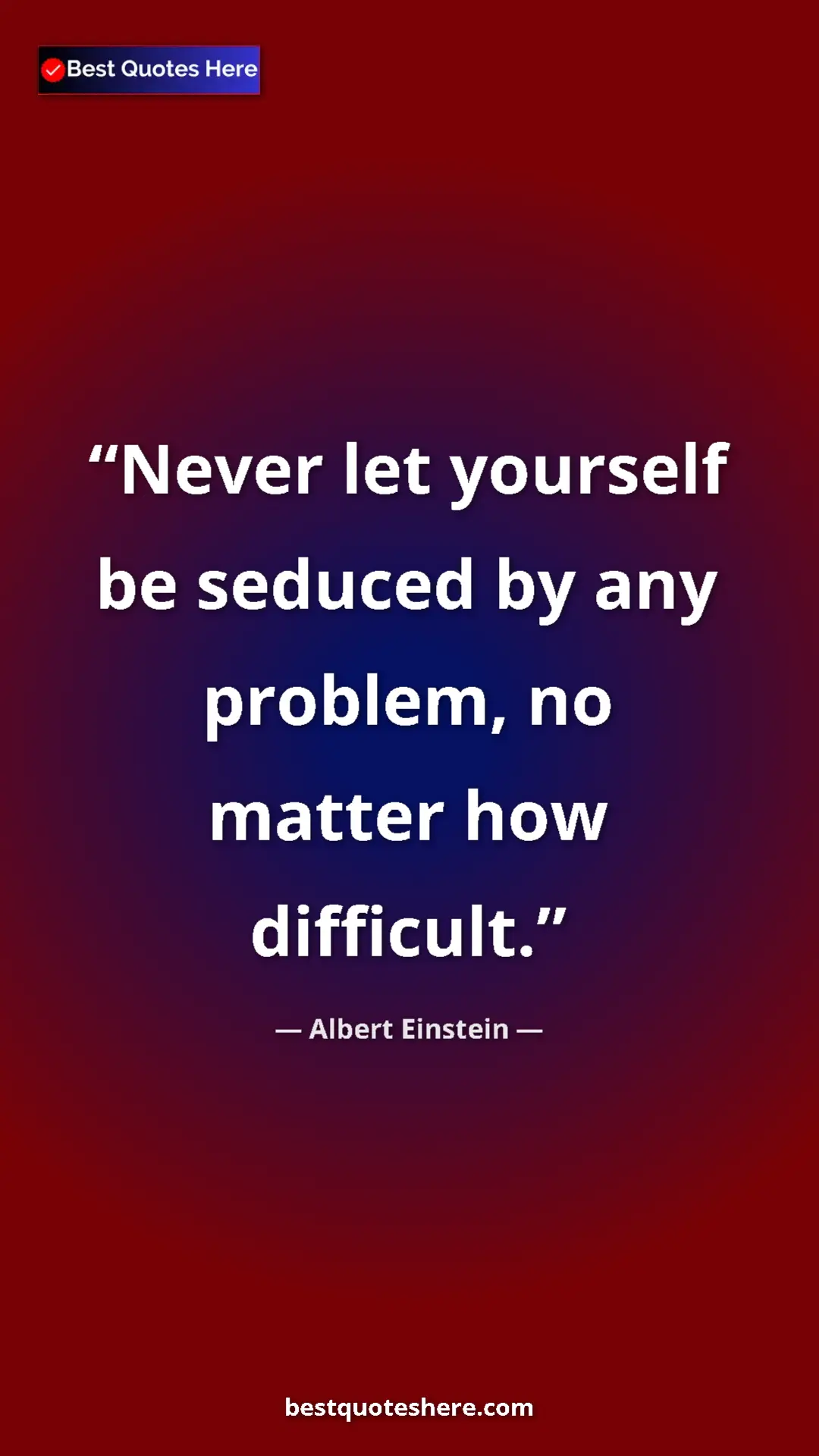 Albert Einstein Quote Card: "Never let yourself be seduced by any problem, no matter how..." Pinterest quote poster by Albert Einstein: "Never let yourself be seduced by any problem, no matter how..."