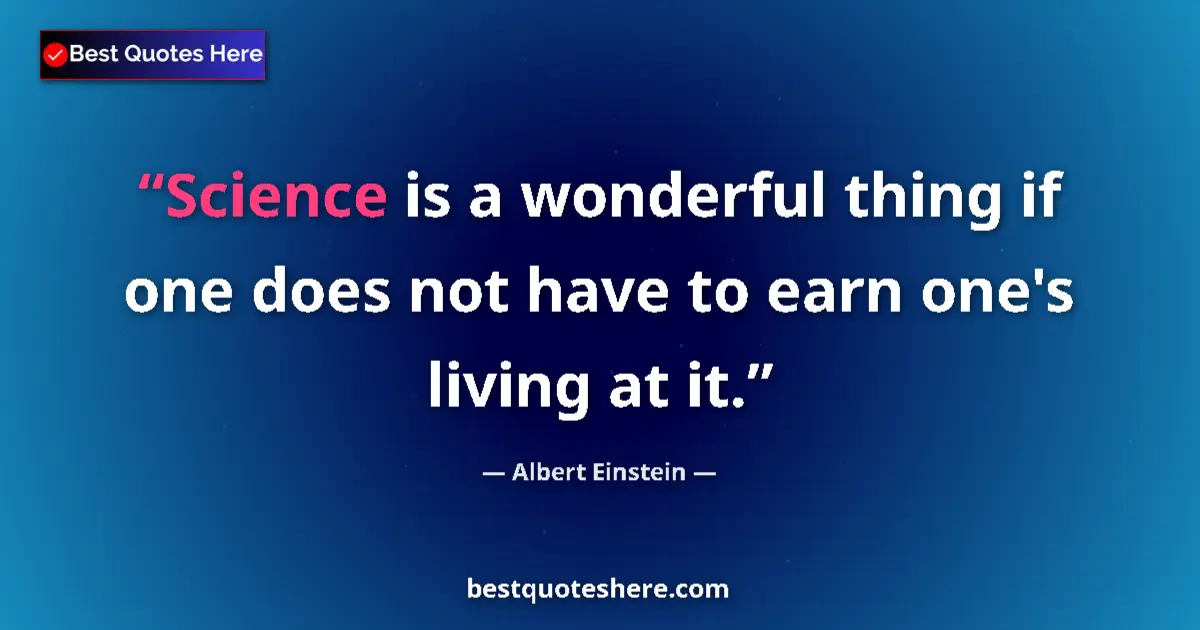 Albert Einstein quote: "Science is a wonderful thing if one does not have to earn..."