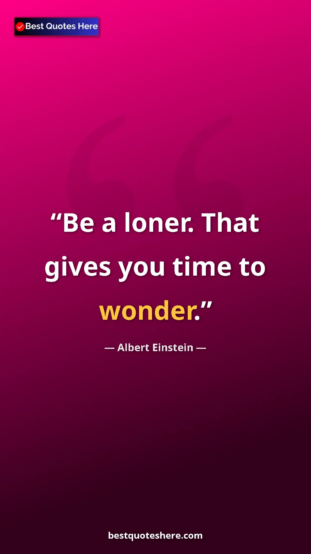 Albert Einstein Quote Card: "Be a loner. That gives you time to wonder." Pinterest quote poster by Albert Einstein: "Be a loner. That gives you time to wonder."