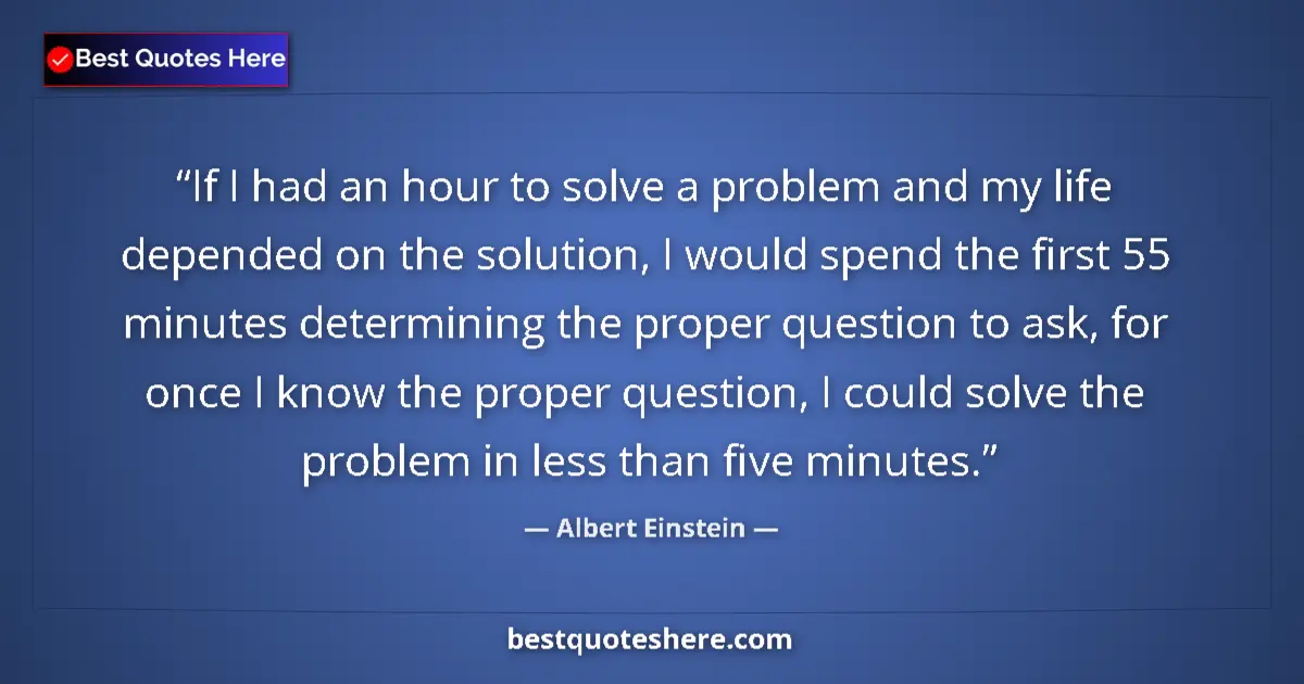 Quote by Albert Einstein: If I had an hour to solve a problem and my life depended on the solution, I would spend the first 55...