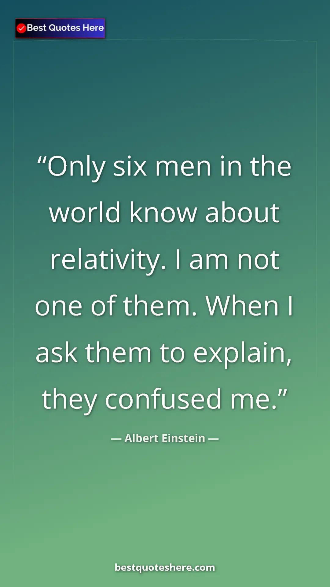 Pinterest quote poster by Albert Einstein: "Only six men in the world know about relativity. I am not..."