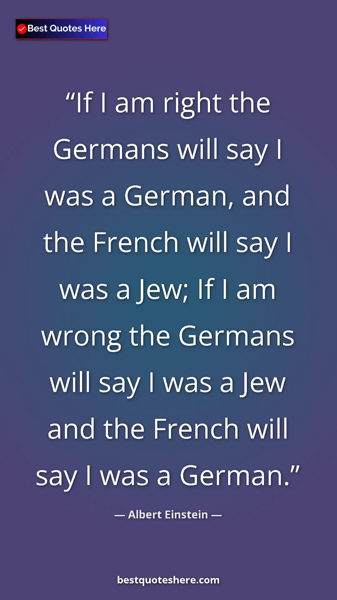 Pinterest quote poster by Albert Einstein: "If I am right the Germans will say I was a German, and the..."