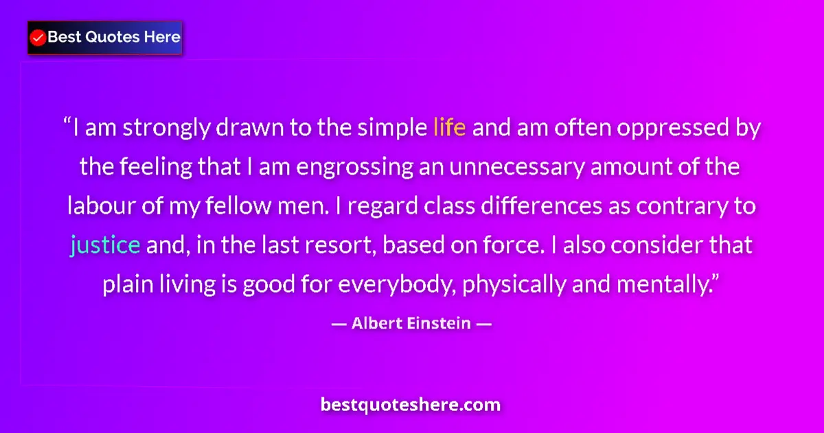 Quote by Albert Einstein: I am strongly drawn to the simple life and am often oppressed by the feeling that I am engrossing an...