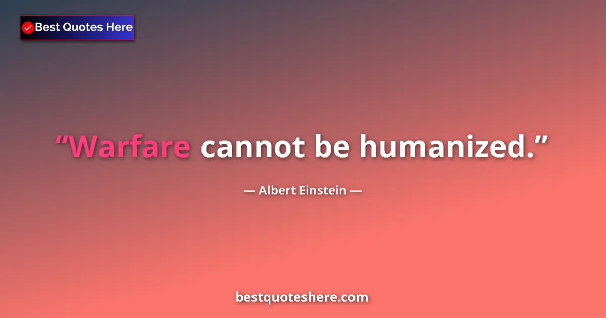 Quote by Albert Einstein: Warfare cannot be humanized....