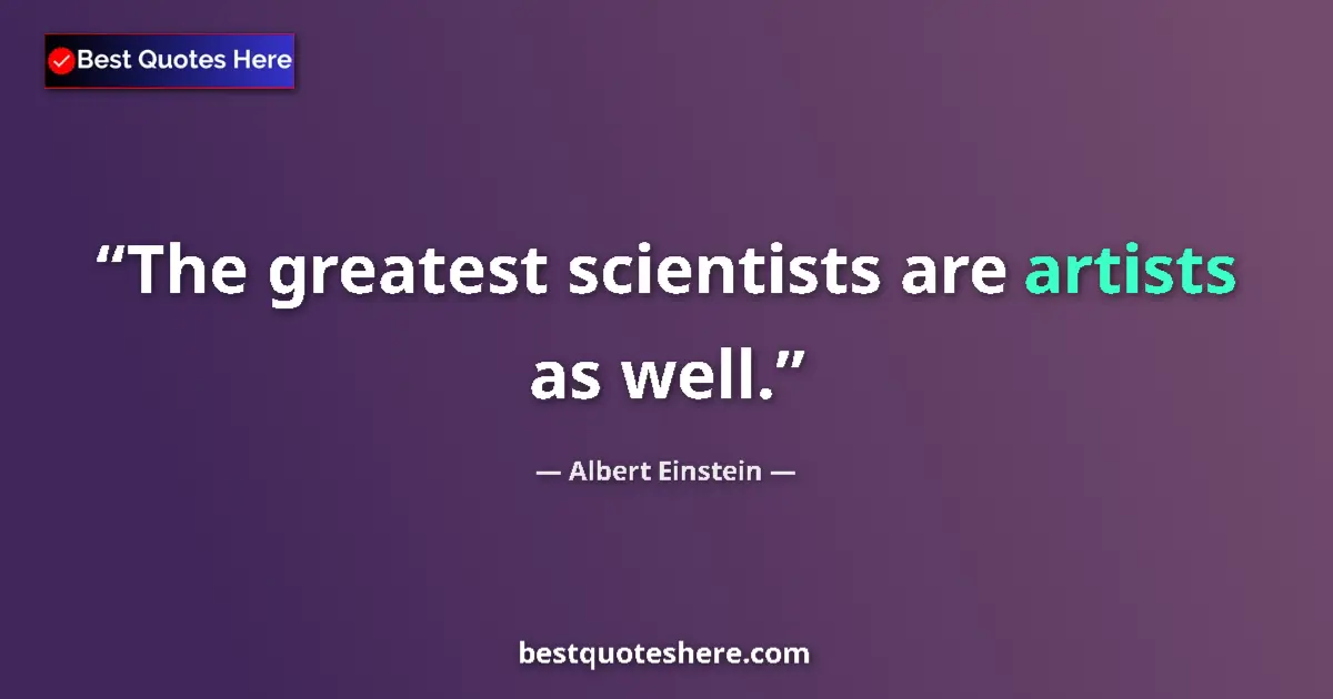 Quote by Albert Einstein: The greatest scientists are artists as well....