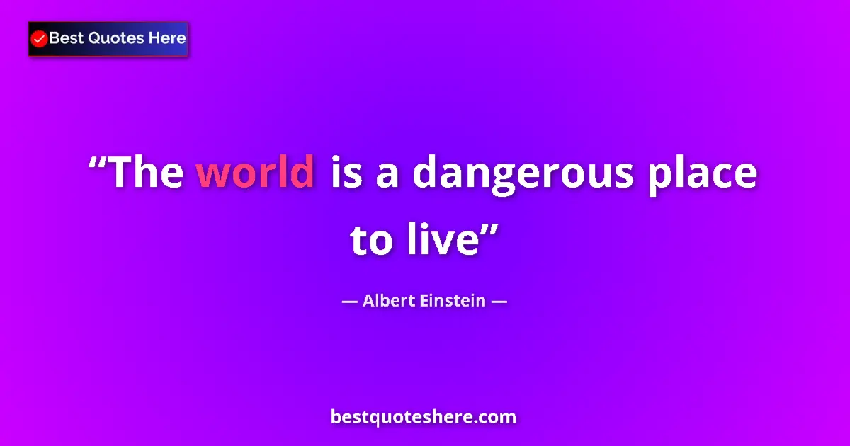 Albert Einstein quote: "The world is a dangerous place to live"